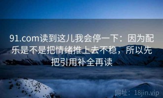 91.com读到这儿我会停一下：因为配乐是不是把情绪推上去不稳，所以先把引用补全再读